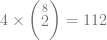 4 \times \left(\stackrel{8}{2}\right) = 112