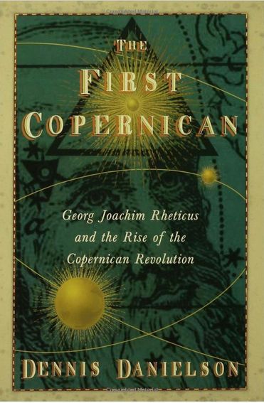  Dennis Danielson, "The First Copernican: Georg Joachim Rheticus and the Rise of the Copernican Revolution", Walker & Company, 2006