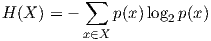           ∑ H(X ) = -     p(x )log2 p(x)           x∈X  