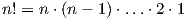 n! = n⋅ (n - 1)⋅...⋅2 ⋅1  