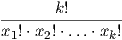        k!
----------------
x1!⋅x2!⋅...⋅xk!  
