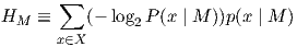       ∑HM  ≡     (- log2P (x | M ))p(x | M )      x∈X  