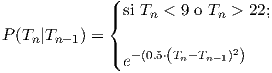              (              |{ si Tn < 9 o Tn > 22; P(Tn|Tn-1) =              |(  -(0.5⋅(Tn-Tn-1)2)                e  