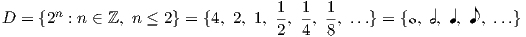 D =  {2n : n ∈ ℤ, n ≤ 2} = {4, 2, 1, 1, 1, 1, ...} = { ,  ,    ,   ( , ...}                                   2  4  8