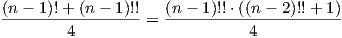 (n - 1)!+ (n-  1)!!   (n- 1)!!⋅((n- 2)!!+ 1)------------------=  ----------------------        4                      4