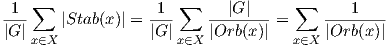 -1-∑              -1- ∑  ---|G-|--   ∑   ---1----|G |    |Stab (x )| = |G|    |Orb (x )| =     |Orb(x)|   x∈X               x∈X            x∈X