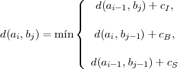              (|   d(ai-1,bj)+ cI,              |||{  d(ai,bj) = m´in||   d(ai,bj-1) + cB,              ||(                 d(ai-1,bj-1)+ cS  