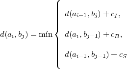              (              ||              ||||  d(ai-1,bj)+ cI,              ||{ d(ai,bj) = m´in   d(ai,bj-1)+ cB,              |||              ||||  d(a   ,b   )+ c              |(     i-1  j-1    S  