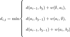           (           ||||           |||| d(ai-1,bj)+ w( ∅,ai),           { di,j = m´in | d(ai,bj-1)+ w(ai,∅),           ||||           ||| d(ai-1,bj-1)+ w(ai,bj)           ( 