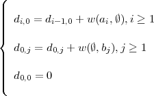 ( || ||||  di,0 = di-1,0 + w(ai,∅),i ≥ 1 ||{    d0,j = d0,j + w( ∅,bj),j ≥ 1 ||| ||||  d  =  0 |(   0,0 